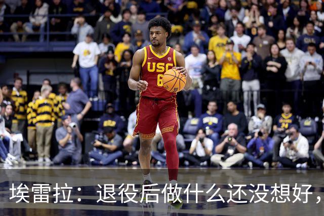 埃雷拉：退役后做什么还没想好，执教和媒体工作我都喜欢