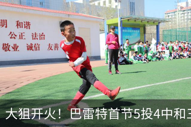 大狙开火！巴雷特首节5投4中&三分3中3 轰下12分3篮板1抢断