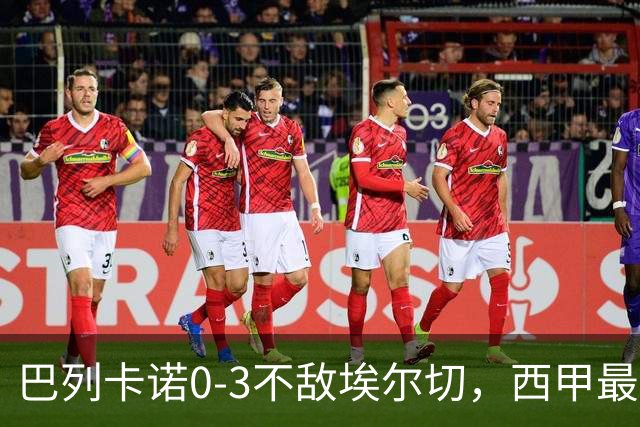 巴列卡诺0-3不敌埃尔切，西甲最新积分榜震荡