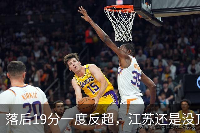 落后19分一度反超，江苏还是没顶住那一下