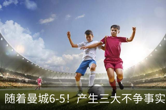 随着曼城6-5！产生三大不争事实！不是哈兰德，最大功臣是他！