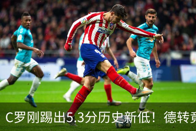 C罗刚踢出5.3分历史新低！德转竟把他硬塞进金球奖遗珠阵容